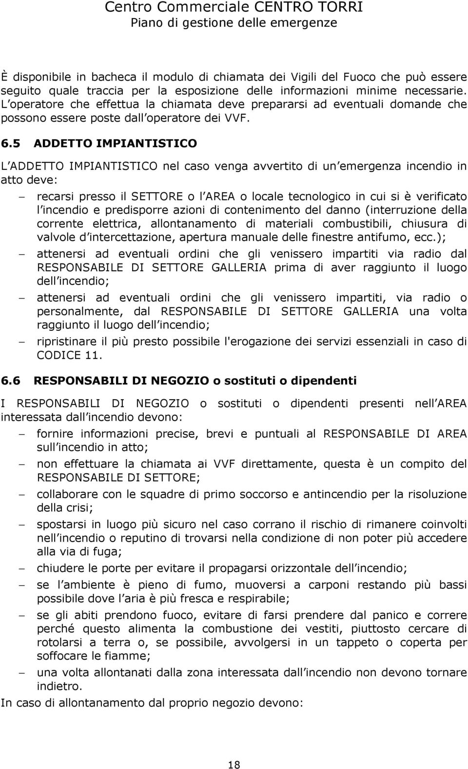 5 ADDETTO IMPIANTISTICO L ADDETTO IMPIANTISTICO nel caso venga avvertito di un emergenza incendio in atto deve: recarsi presso il SETTORE o l AREA o locale tecnologico in cui si è verificato l