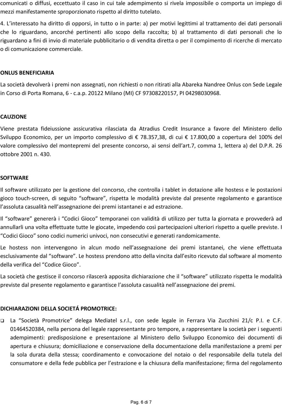 di dati personali che lo riguardano a fini di invio di materiale pubblicitario o di vendita diretta o per il compimento di ricerche di mercato o di comunicazione commerciale.