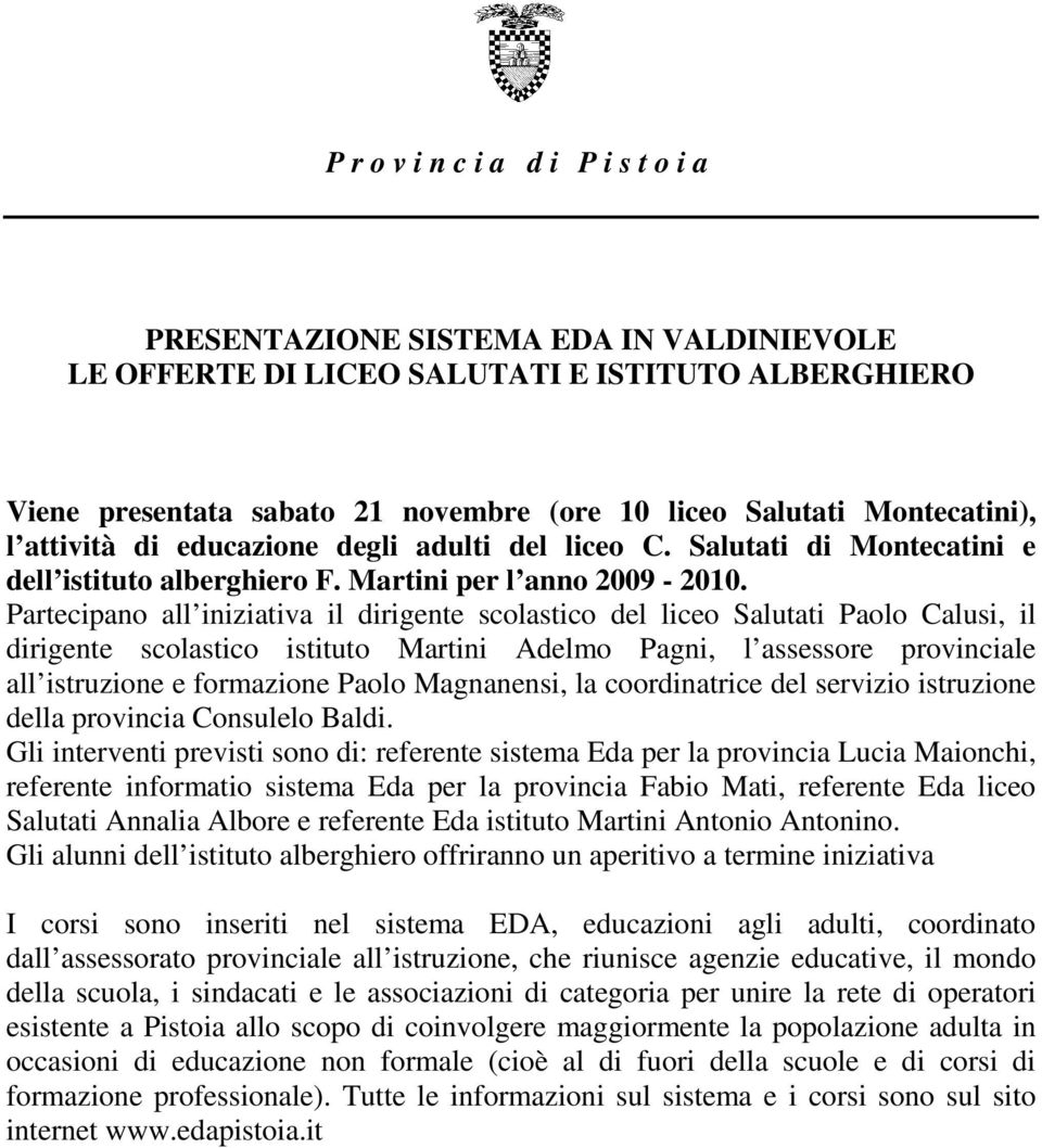 Partecipano all iniziativa il dirigente scolastico del liceo Salutati Paolo Calusi, il dirigente scolastico istituto Martini Adelmo Pagni, l assessore provinciale all istruzione e formazione Paolo