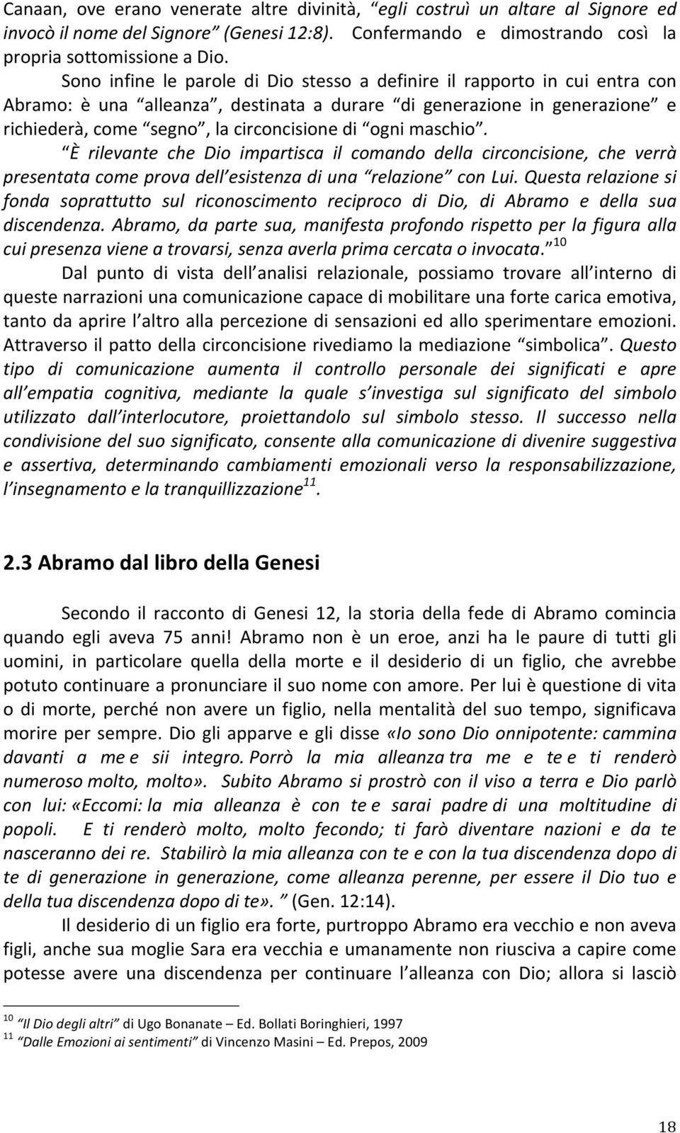 maschio. È rilevante che Dio impartisca il comando della circoncisione, che verrà presentata come prova dell esistenza di una relazione con Lui.