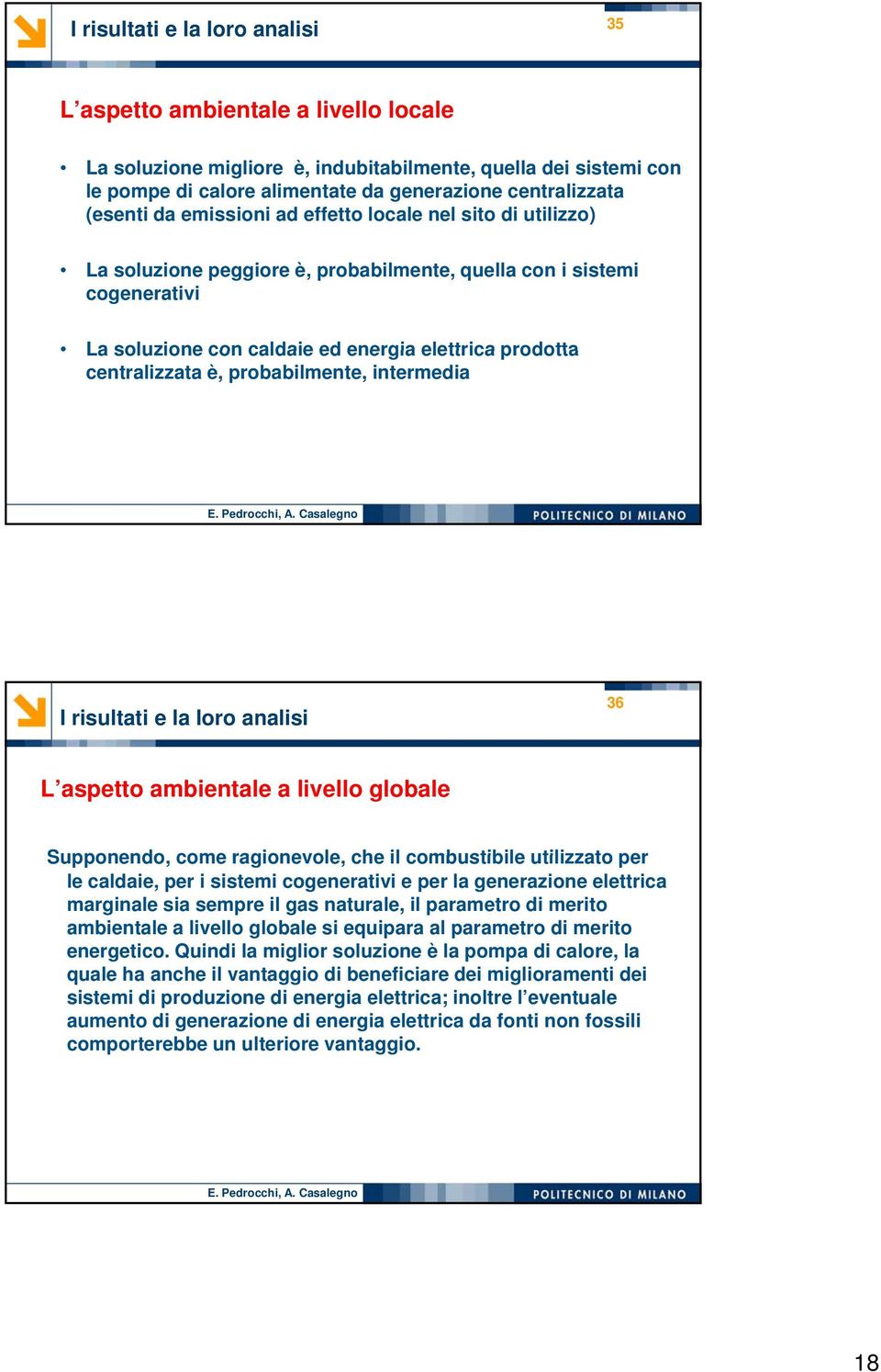 centralizzata è, probabilmente, intermedia I risultati e la loro analisi 36 L aspetto ambientale a livello globale Supponendo, come ragionevole, che il combustibile utilizzato per le caldaie, per i