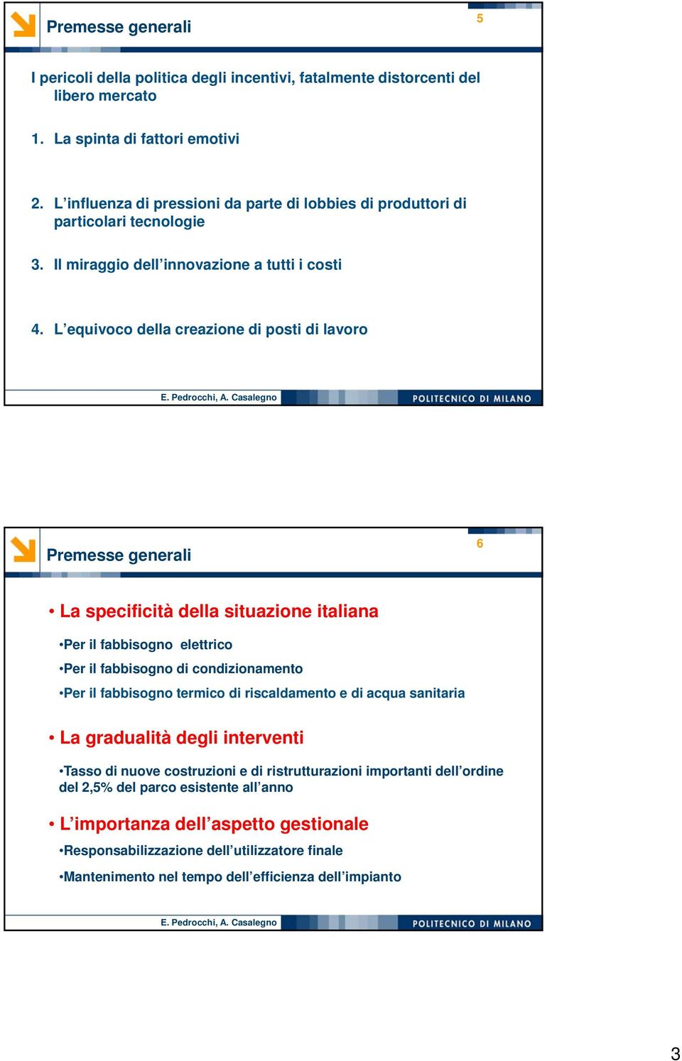 L equivoco della creazione di posti di lavoro Premesse generali 6 La specificità della situazione italiana Per il fabbisogno elettrico Per il fabbisogno di condizionamento Per il fabbisogno termico