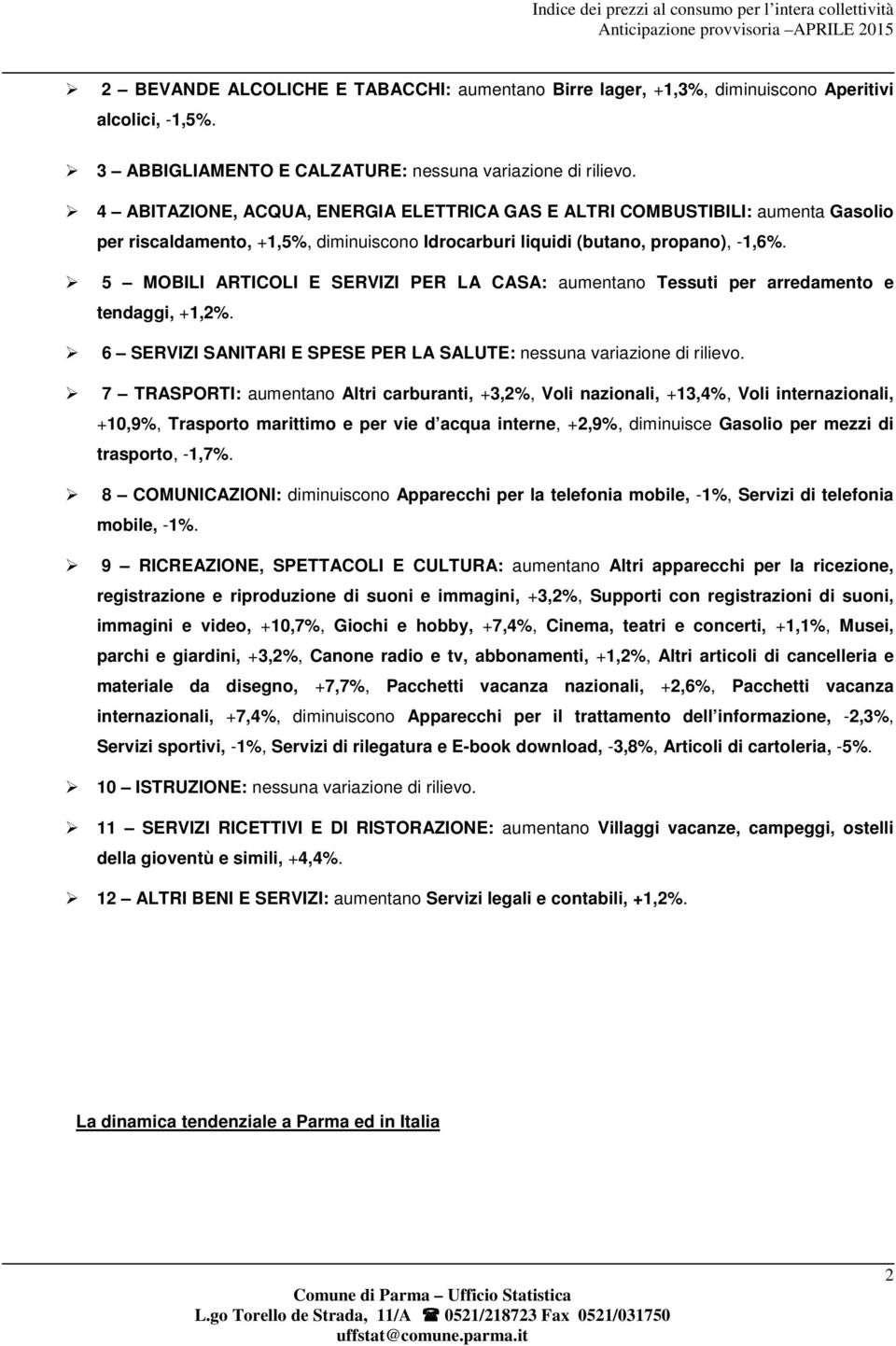 5 MOBILI ARTICOLI E SERVIZI PER LA CASA: aumentano Tessuti per arredamento e tendaggi, +1,2%. 6 SERVIZI SANITARI E SPESE PER LA SALUTE: nessuna variazione di rilievo.