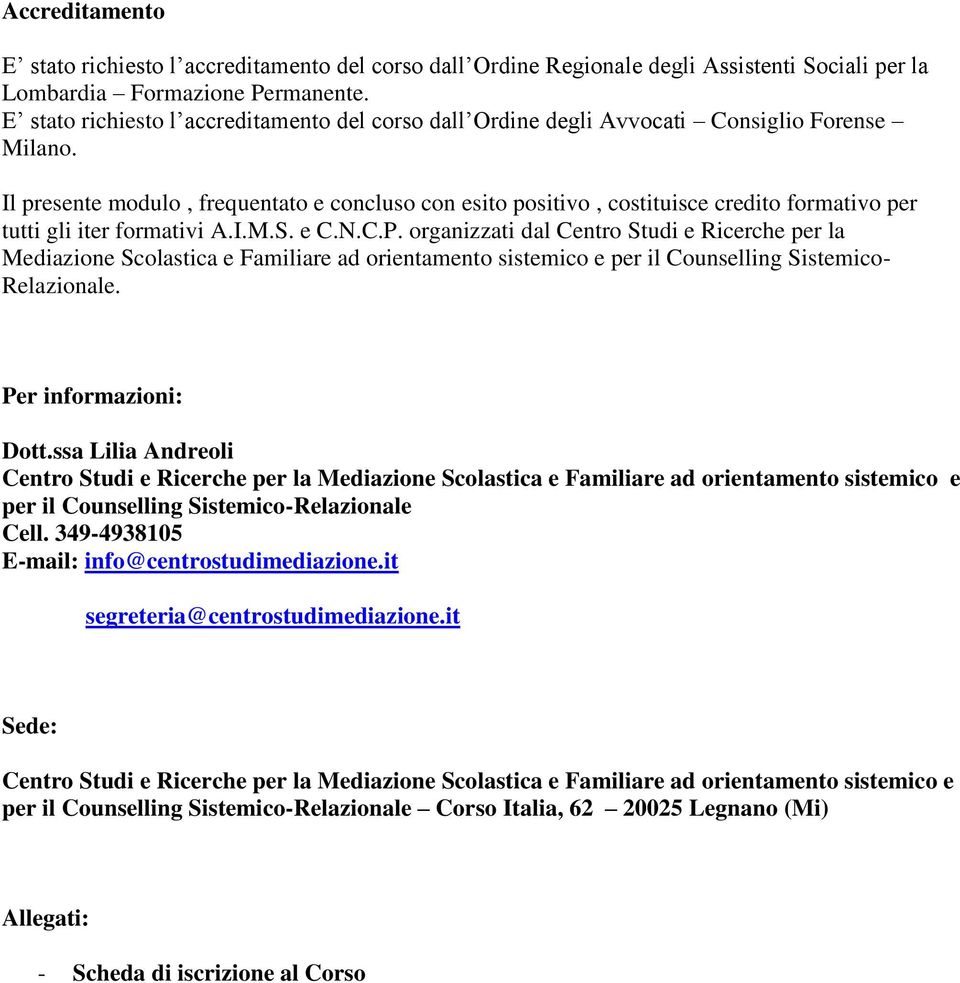 Il presente modulo, frequentato e concluso con esito positivo, costituisce credito formativo per tutti gli iter formativi A.I.M.S. e C.N.C.P.