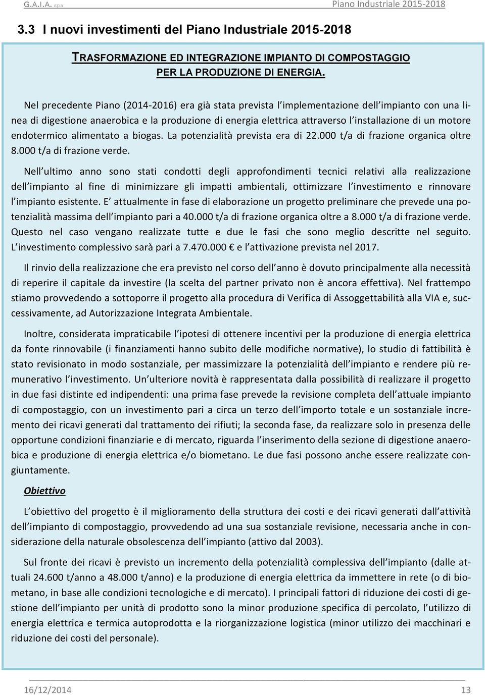 motore endotermico alimentato a biogas. La potenzialità prevista era di 22.000 t/a di frazione organica oltre 8.000 t/a di frazione verde.