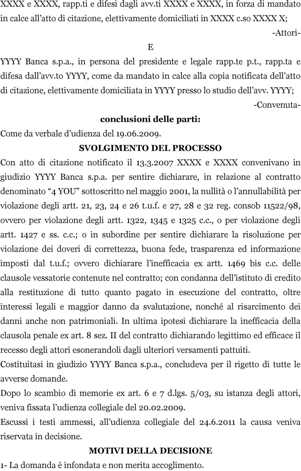 YYYY; -Convenutaconclusioni delle parti: Come da verbale d udienza del 19.06.2009. SVOLGIMENTO DEL PROCESSO Con atto di citazione notificato il 13.