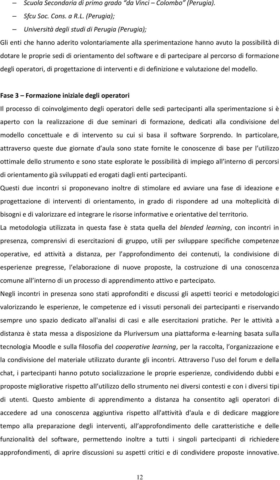 software e di partecipare al percorso di formazione degli operatori, di progettazione di interventi e di definizione e valutazione del modello.