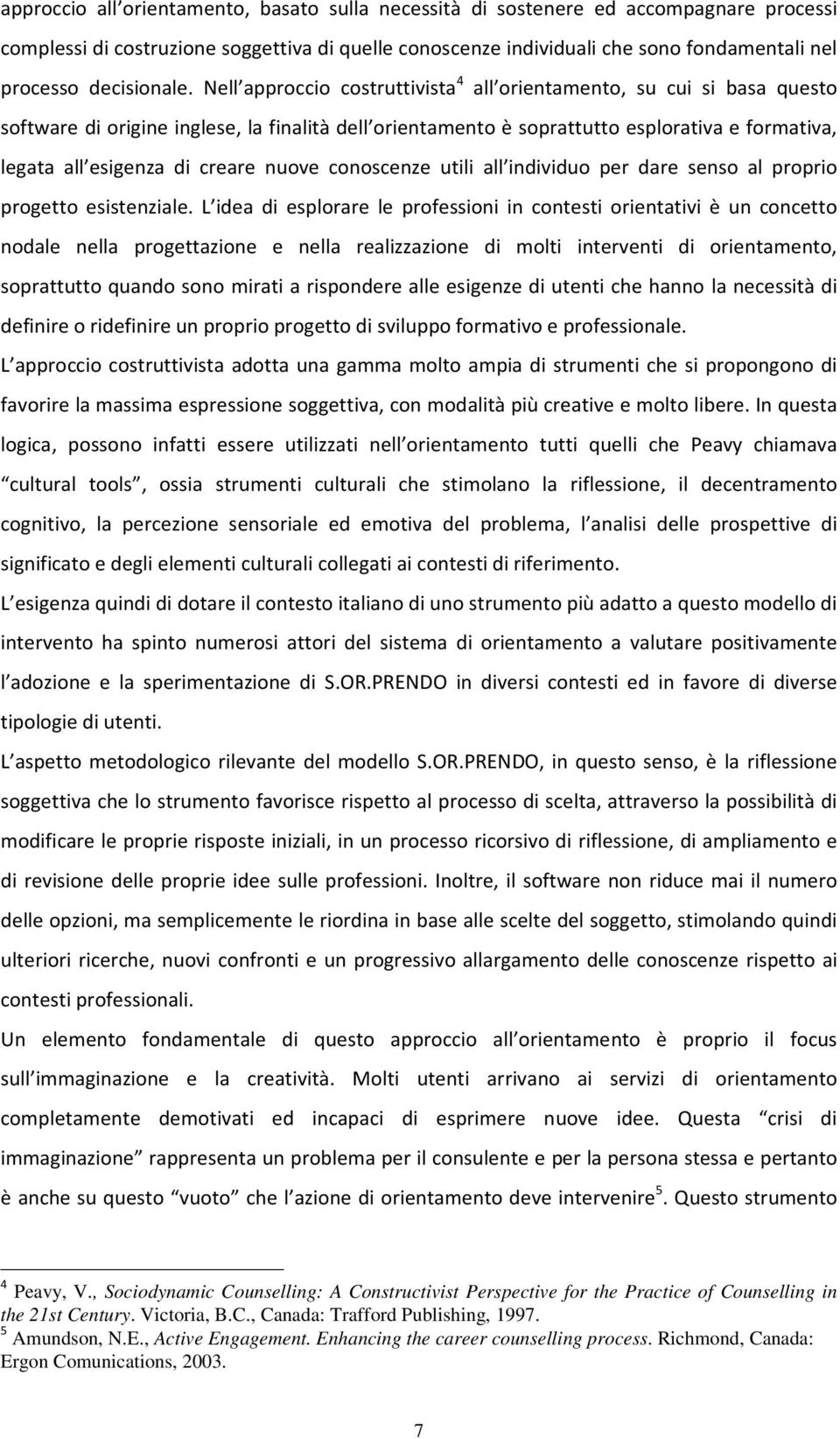 Nell approccio costruttivista 4 all orientamento, su cui si basa questo software di origine inglese, la finalità dell orientamento è soprattutto esplorativa e formativa, legata all esigenza di creare