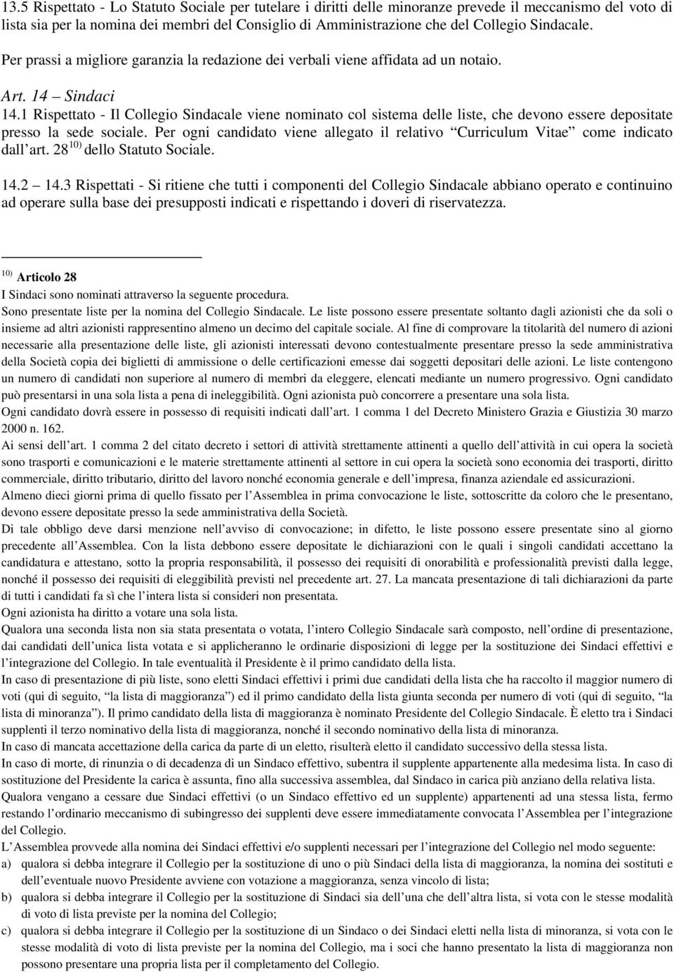 1 Rispettato - Il Collegio Sindacale viene nominato col sistema delle liste, che devono essere depositate presso la sede sociale.