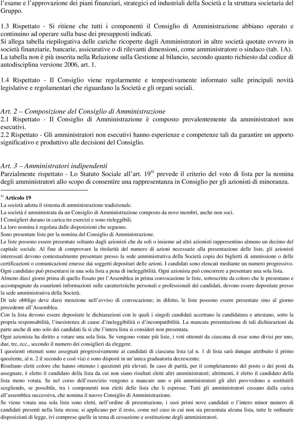 Si allega tabella riepilogativa delle cariche ricoperte dagli Amministratori in altre società quotate ovvero in società finanziarie, bancarie, assicurative o di rilevanti dimensioni, come