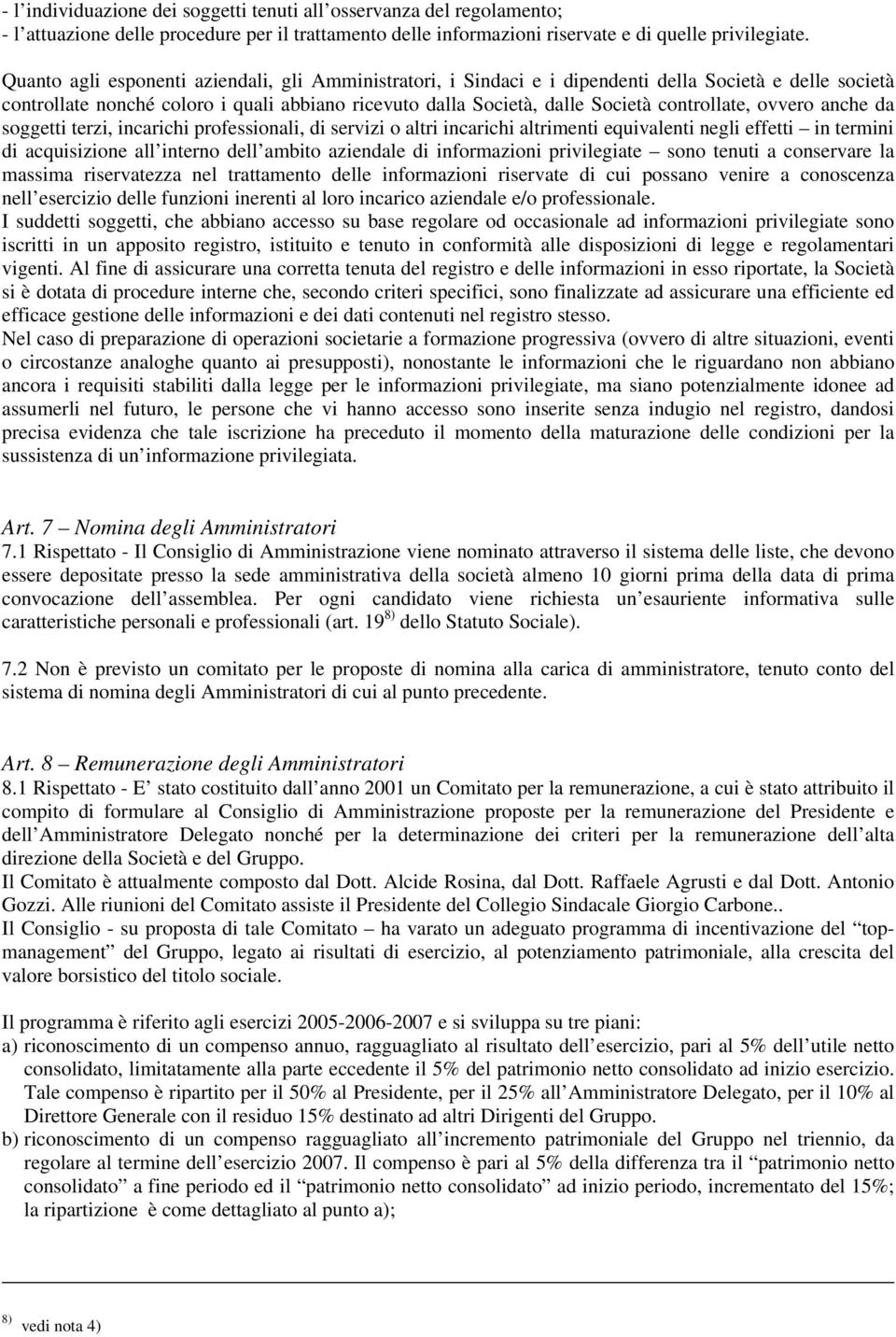 controllate, ovvero anche da soggetti terzi, incarichi professionali, di servizi o altri incarichi altrimenti equivalenti negli effetti in termini di acquisizione all interno dell ambito aziendale di