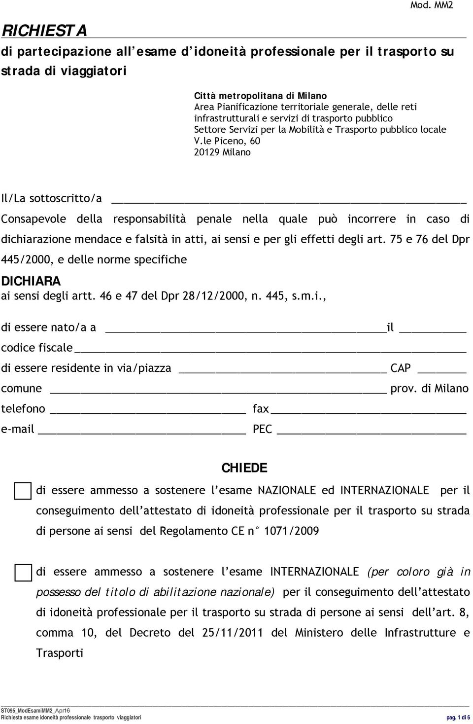 le Piceno, 60 20129 Milano Il/La sottoscritto/a Consapevole della responsabilità penale nella quale può incorrere in caso di dichiarazione mendace e falsità in atti, ai sensi e per gli effetti degli