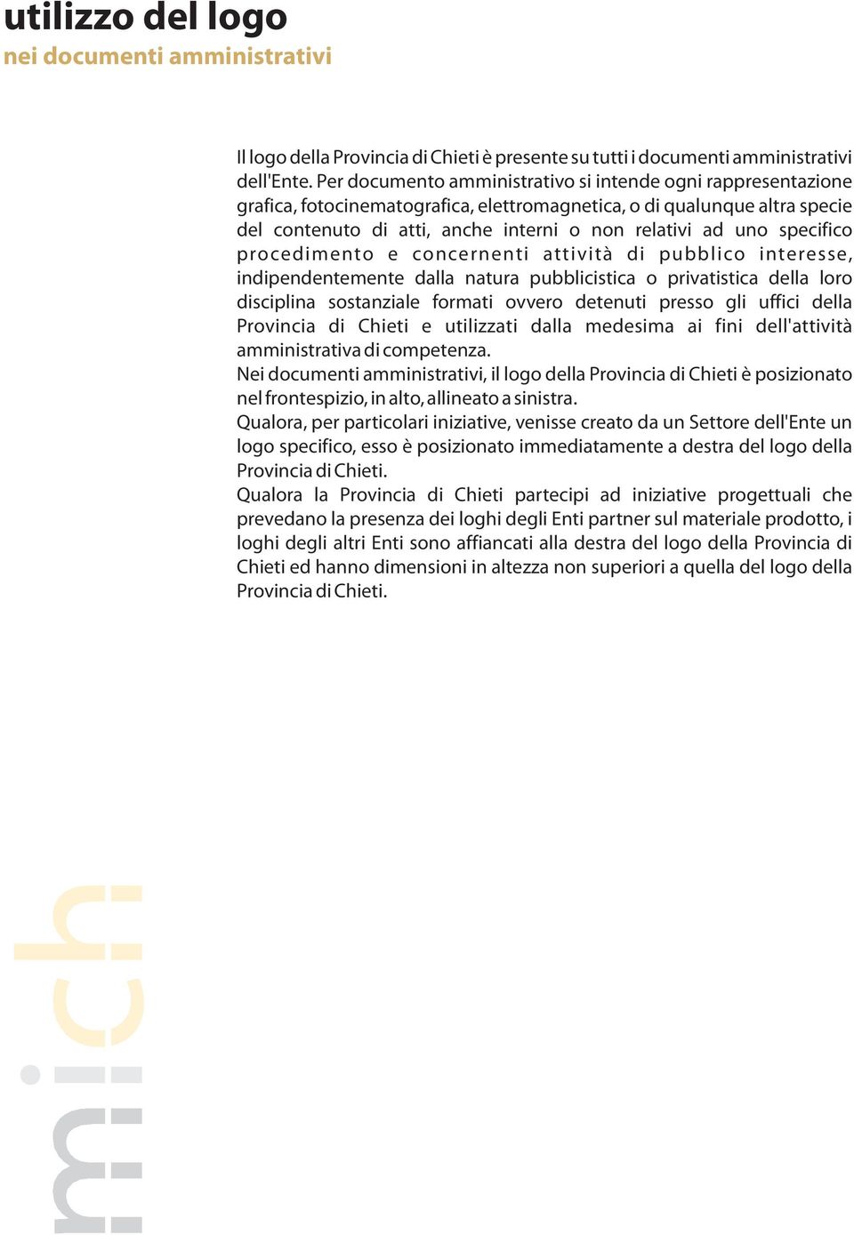 specifico procedimento e concernenti attività di pubblico interesse, indipendentemente dalla natura pubblicistica o privatistica della loro disciplina sostanziale formati ovvero detenuti presso gli