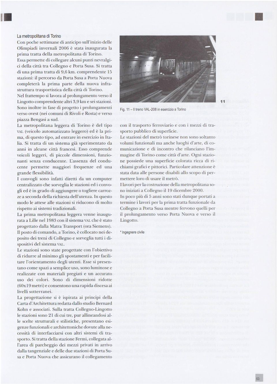 comprendente 15 stazioni: il percorso da Porta Susa a Porta Nuova completerà la prima parte della nuova infra struttura trasportistica della città di Torino.