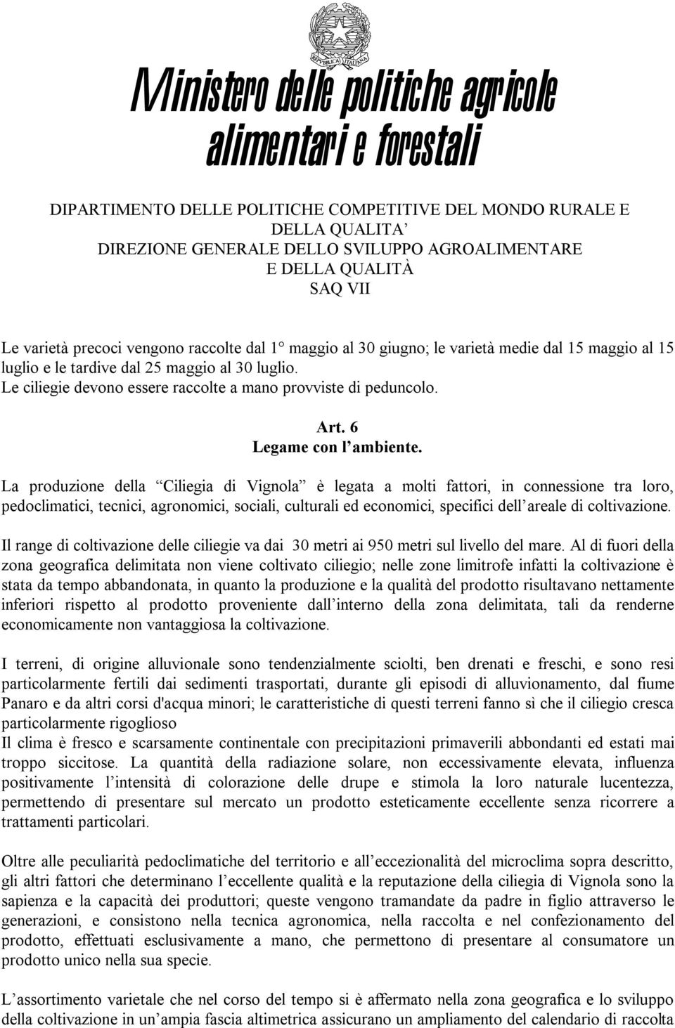 La produzione della Ciliegia di Vignola è legata a molti fattori, in connessione tra loro, pedoclimatici, tecnici, agronomici, sociali, culturali ed economici, specifici dell areale di coltivazione.