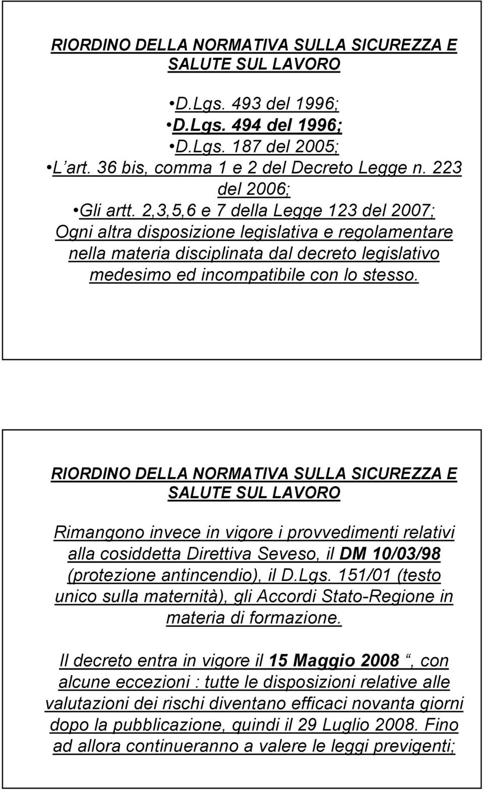 RIORDINO DELLA NORMATIVA SULLA SICUREZZA E SALUTE SUL LAVORO Rimangono invece in vigore i provvedimenti relativi alla cosiddetta Direttiva Seveso, il DM 10/03/98 (protezione antincendio), il D.Lgs.