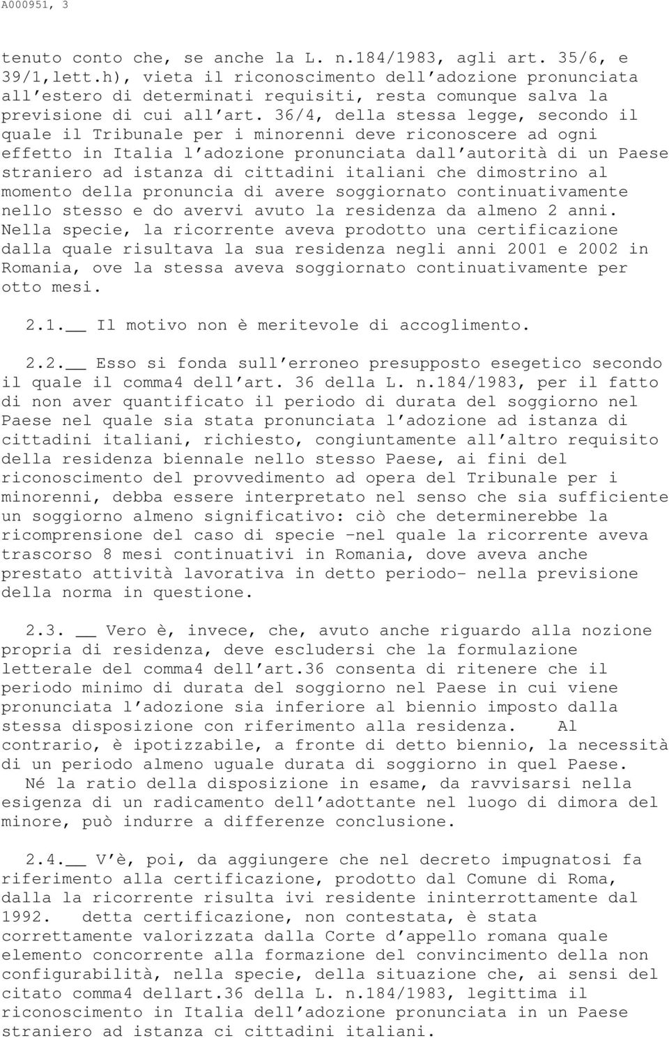 36/4, della stessa legge, secondo il quale il Tribunale per i minorenni deve riconoscere ad ogni effetto in Italia l adozione pronunciata dall autorità di un Paese straniero ad istanza di cittadini