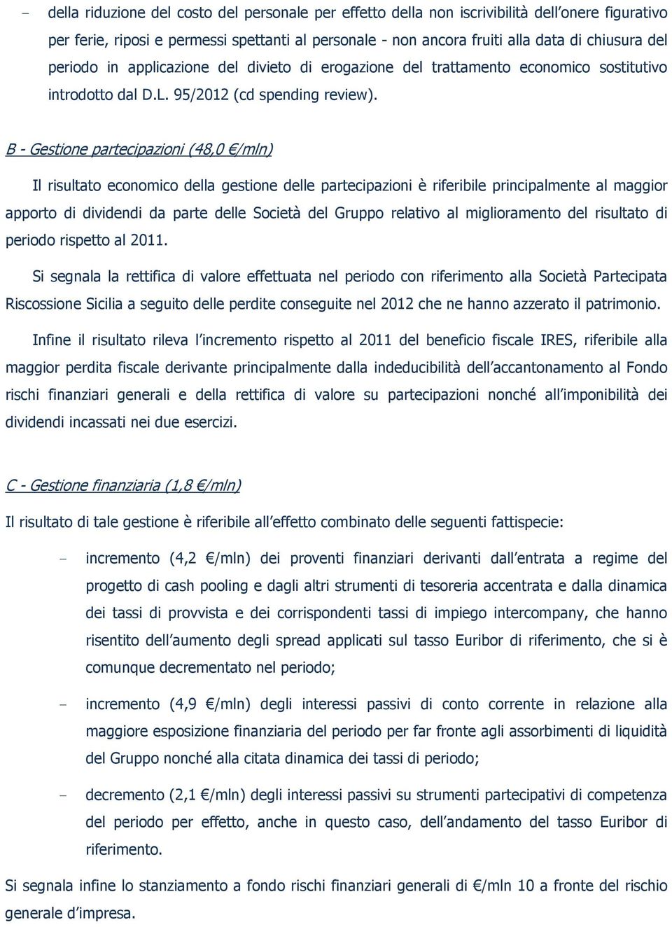 B - Gestione partecipazioni (48,0 /mln) Il risultato economico della gestione delle partecipazioni è riferibile principalmente al maggior apporto di dividendi da parte delle Società del Gruppo