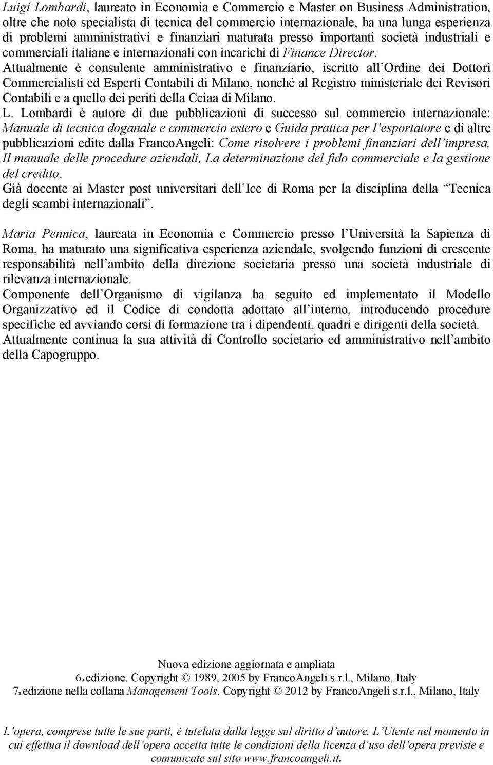 Attualmente è consulente amministrativo e finanziario, iscritto all Ordine dei Dottori Commercialisti ed Esperti Contabili di Milano, nonché al Registro ministeriale dei Revisori Contabili e a quello