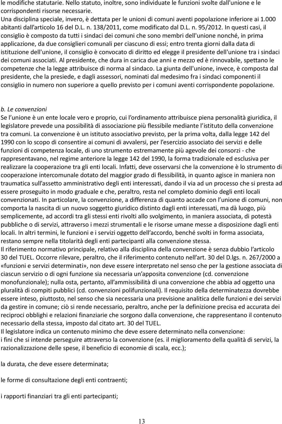 In questi casi, il consiglio è composto da tutti i sindaci dei comuni che sono membri dell'unione nonché, in prima applicazione, da due consiglieri comunali per ciascuno di essi; entro trenta giorni