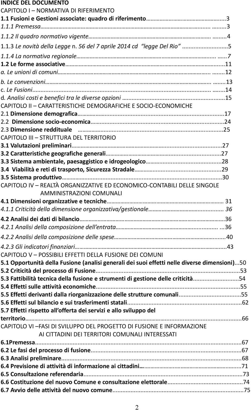 Analisi costi e benefici tra le diverse opzioni...15 CAPITOLO II CARATTERISTICHE DEMOGRAFICHE E SOCIO-ECONOMICHE 2.1 Dimensione demografica...17 2.2 Dimensione socio-economica...24 2.