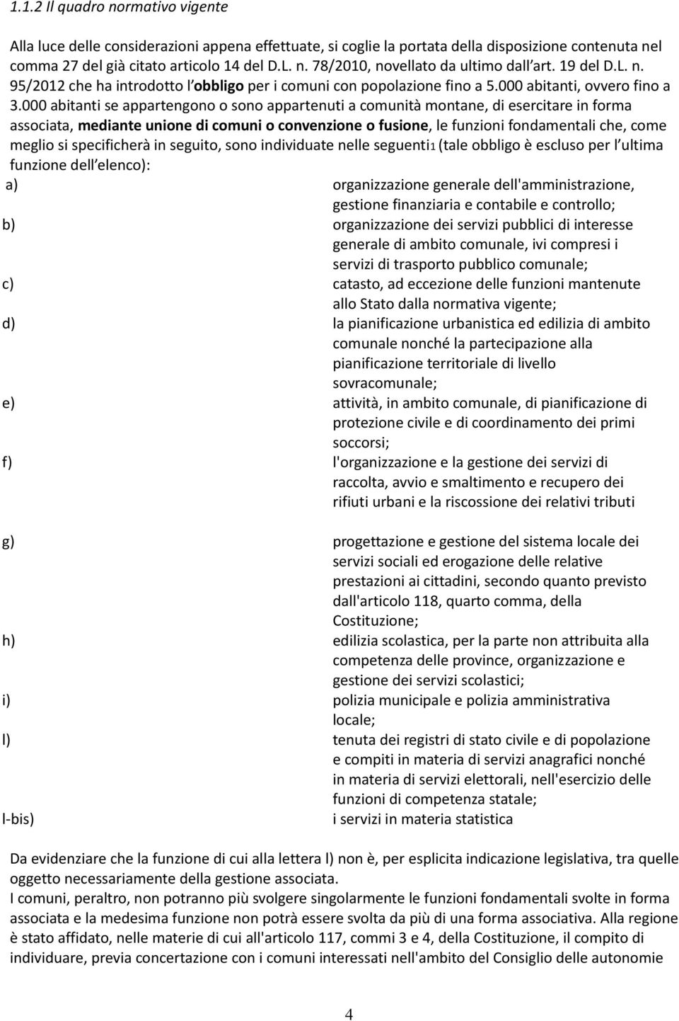 000 abitanti se appartengono o sono appartenuti a comunità montane, di esercitare in forma associata, mediante unione di comuni o convenzione o fusione, le funzioni fondamentali che, come meglio si