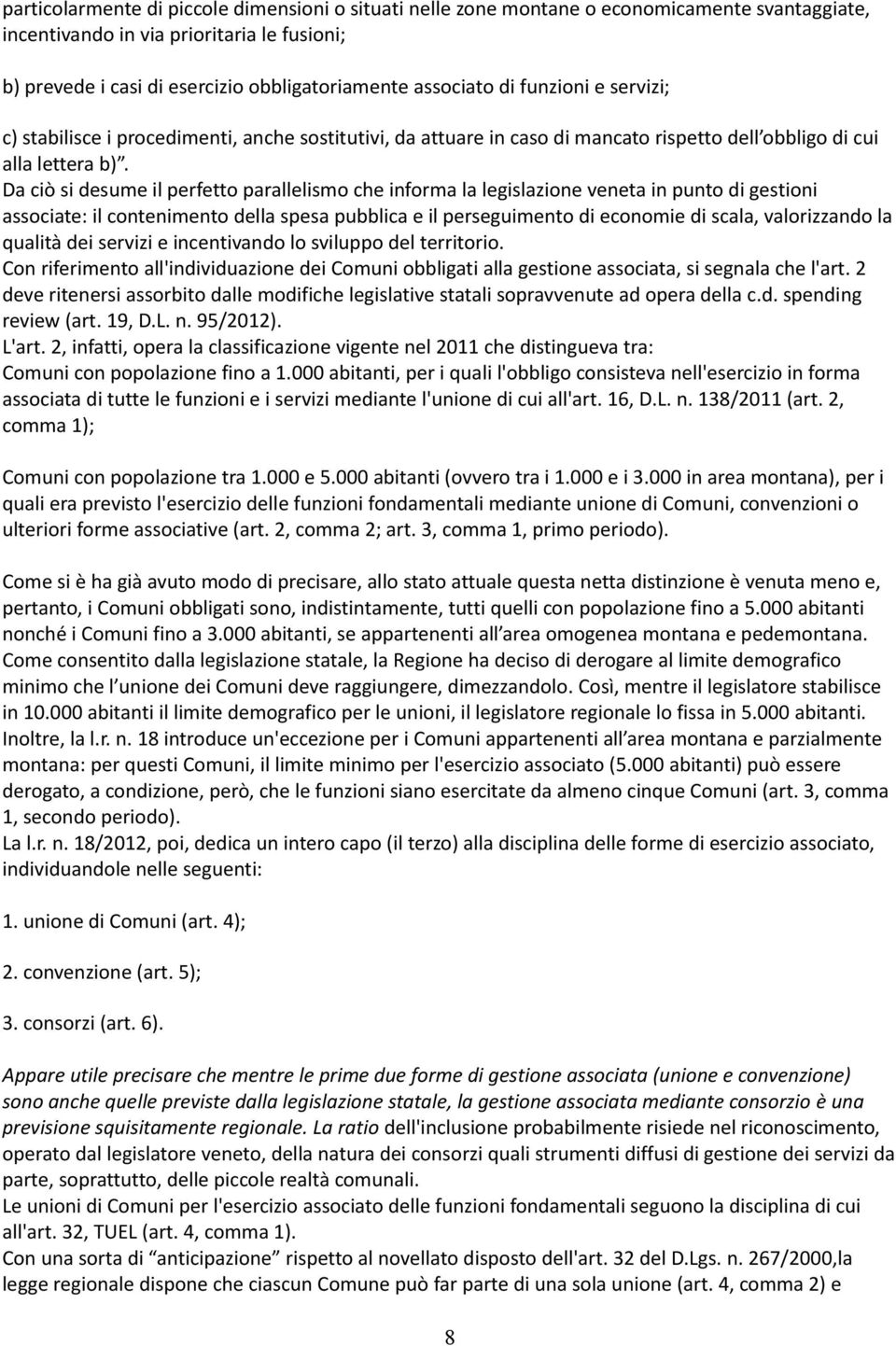 Da ciò si desume il perfetto parallelismo che informa la legislazione veneta in punto di gestioni associate: il contenimento della spesa pubblica e il perseguimento di economie di scala, valorizzando