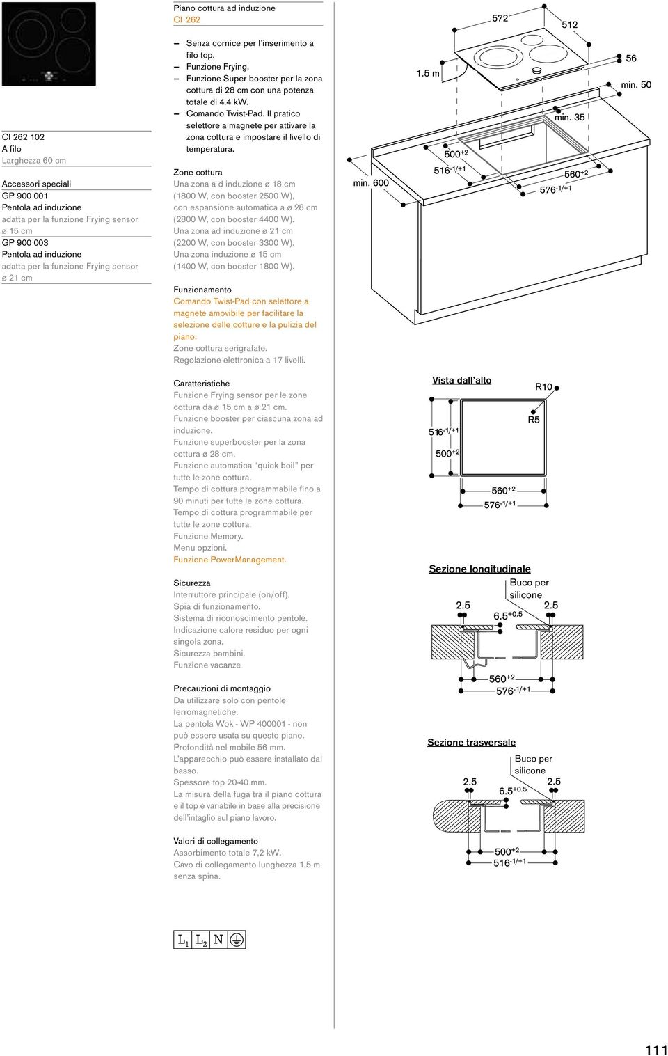 Funzione Frying sensor per le zone cottura da ø 15 cm a. Funzione superbooster per la zona cottura ø 28 cm. 90 minuti per bambini. Funzione vacanze Profondità nel mobile 56 mm.