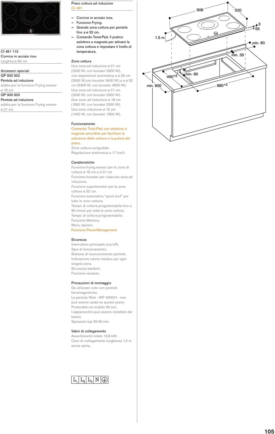 Due zone ad induzione ø 18 cm (1800 W, con booster 2500 W). Una zona induzione ø 15 cm serigrafate.