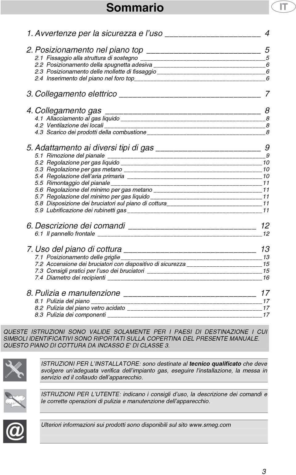 2 Ventilazione dei locali 8 4.3 Scarico dei prodotti della combustione 8 5. Adattamento ai diversi tipi di gas 9 5.1 Rimozione del pianale 9 5.2 Regolazione per gas liquido 10 5.