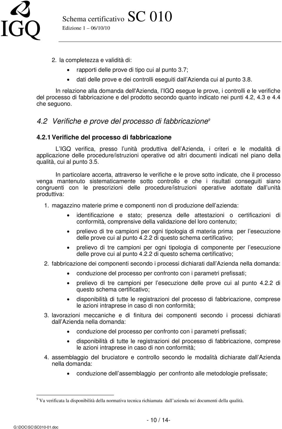 2, 4.3 e 4.4 che seguono. 4.2 Verifiche e prove del processo di fabbricazione 9 4.2.1 Verifiche del processo di fabbricazione L IGQ verifica, presso l unità produttiva dell Azienda, i criteri e le