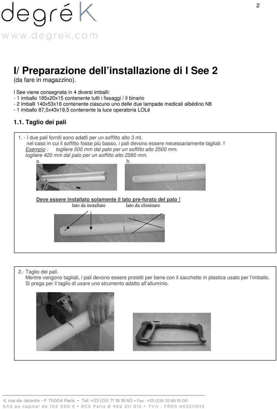 imballo 87,5x43x19,5 contenente la luce operatoria LOLé 1.1. Taglio dei pali 1. - I due pali forniti sono adatti per un soffitto alto 3 mt.