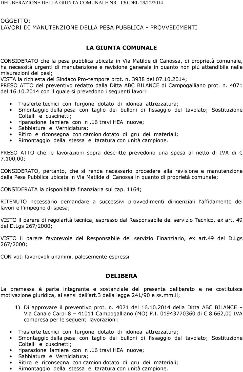 necessità urgenti di manutenzione e revisione generale in quanto non più attendibile nelle misurazioni dei pesi; VISTA la richiesta del Sindaco Protempore prot. n. 3938 del 07.10.