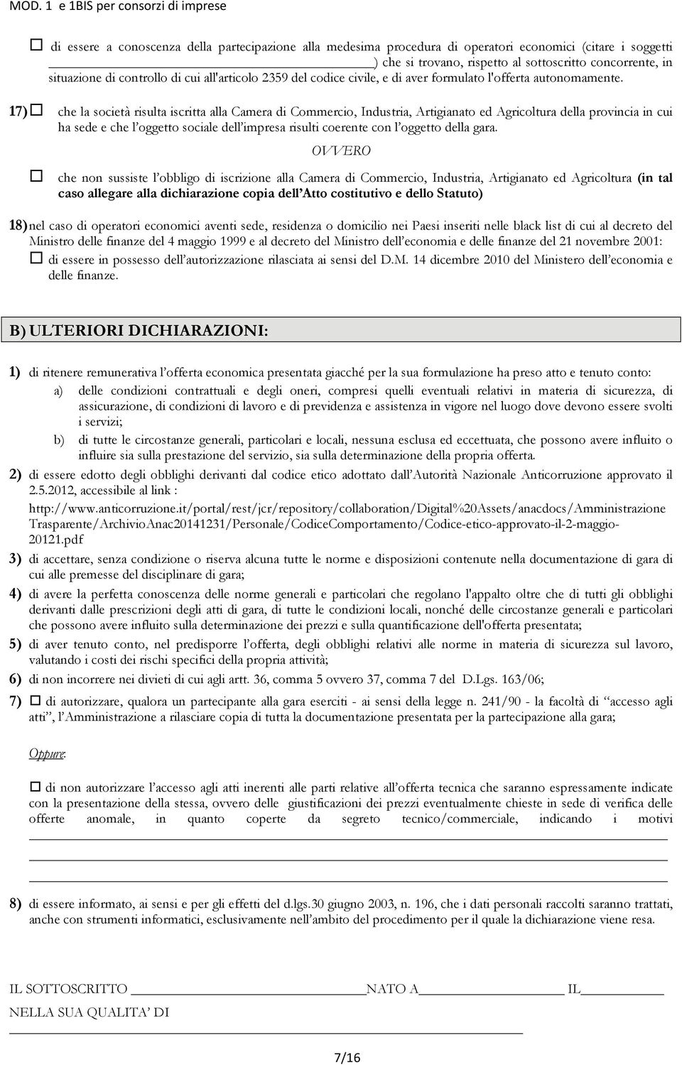 17) che la società risulta iscritta alla Camera di Commercio, Industria, Artigianato ed Agricoltura della provincia in cui ha sede e che l oggetto sociale dell impresa risulti coerente con l oggetto