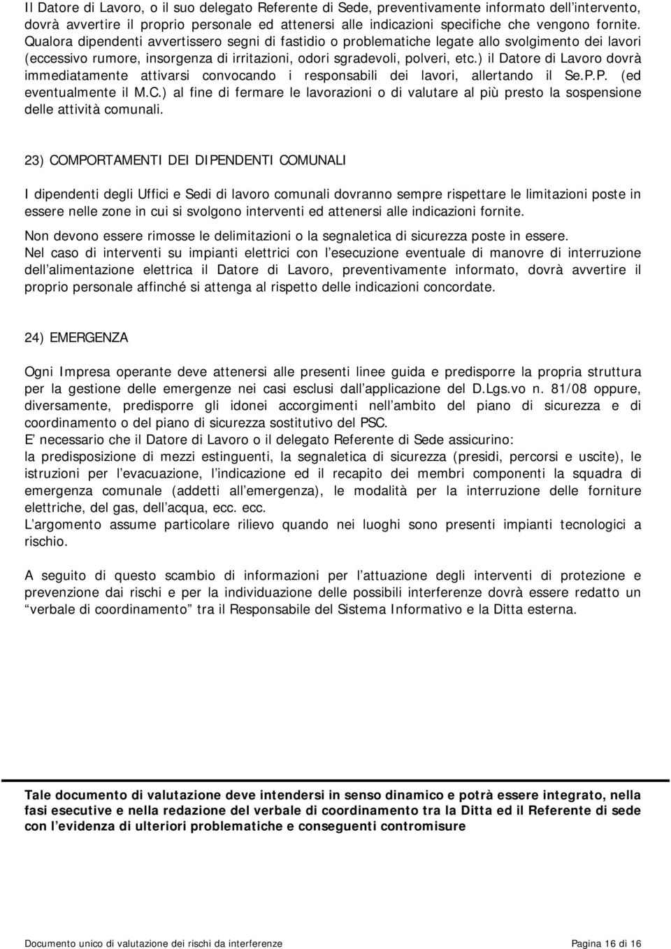 ) il Datore di Lavoro dovrà immediatamente attivarsi convocando i responsabili dei lavori, allertando il Se.P.P. (ed eventualmente il M.C.