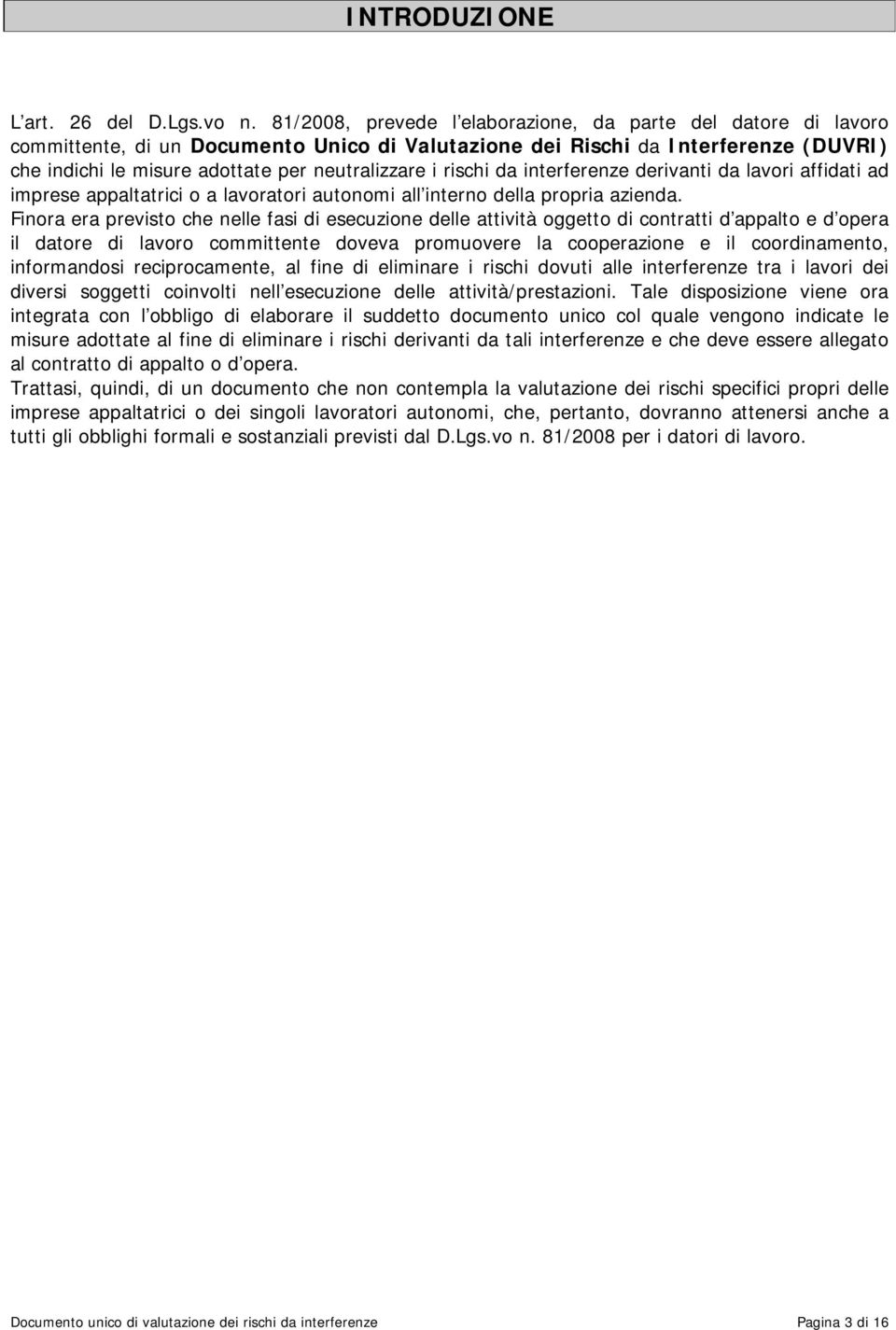 rischi da interferenze derivanti da lavori affidati ad imprese appaltatrici o a lavoratori autonomi all interno della propria azienda.