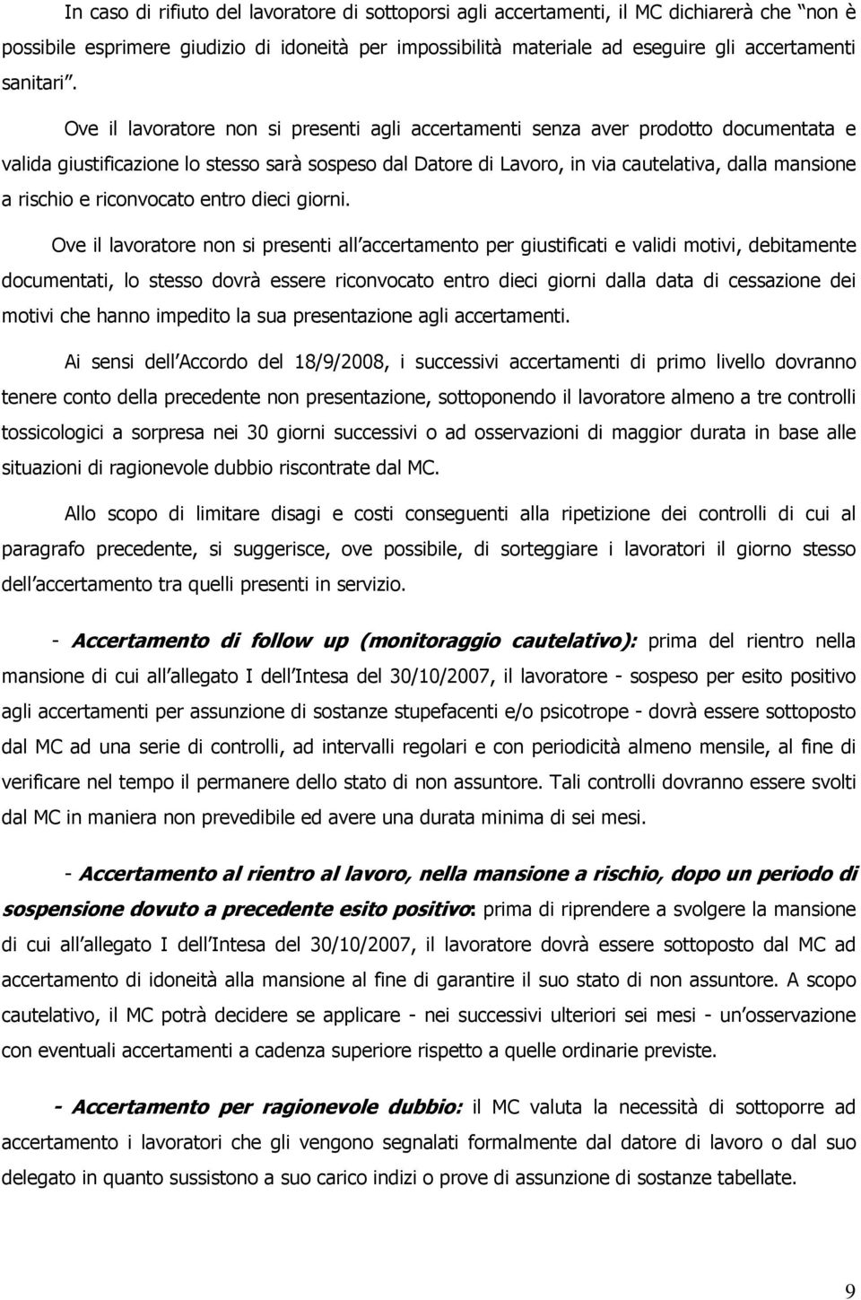 Ove il lavoratore non si presenti agli accertamenti senza aver prodotto documentata e valida giustificazione lo stesso sarà sospeso dal Datore di Lavoro, in via cautelativa, dalla mansione a rischio