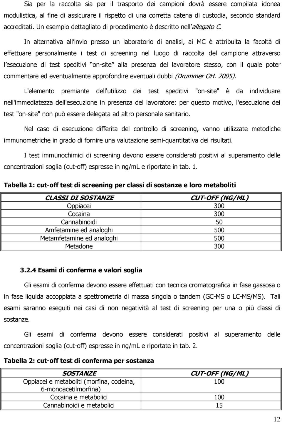 In alternativa all invio presso un laboratorio di analisi, ai MC è attribuita la facoltà di effettuare personalmente i test di screening nel luogo di raccolta del campione attraverso l esecuzione di