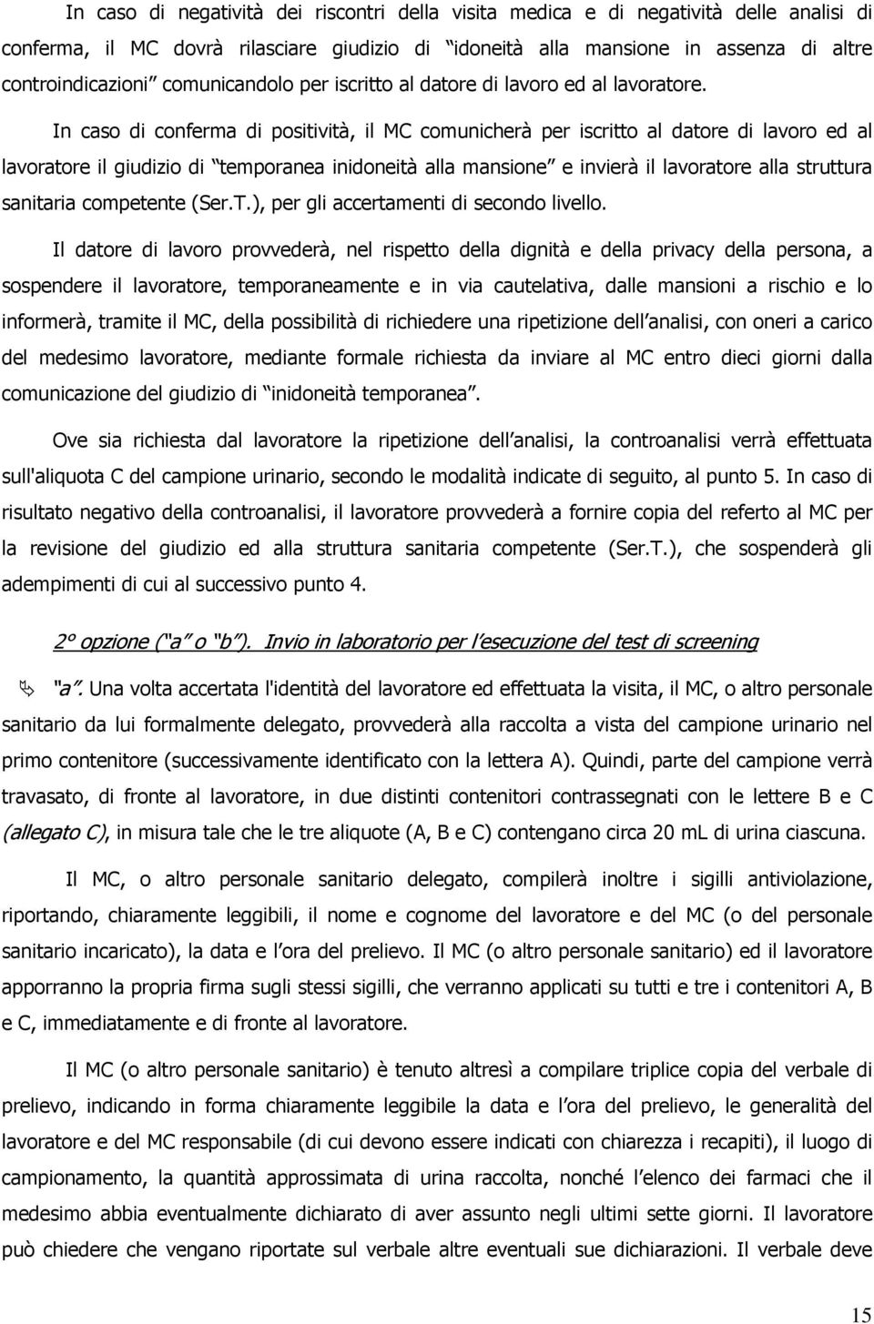 In caso di conferma di positività, il MC comunicherà per iscritto al datore di lavoro ed al lavoratore il giudizio di temporanea inidoneità alla mansione e invierà il lavoratore alla struttura