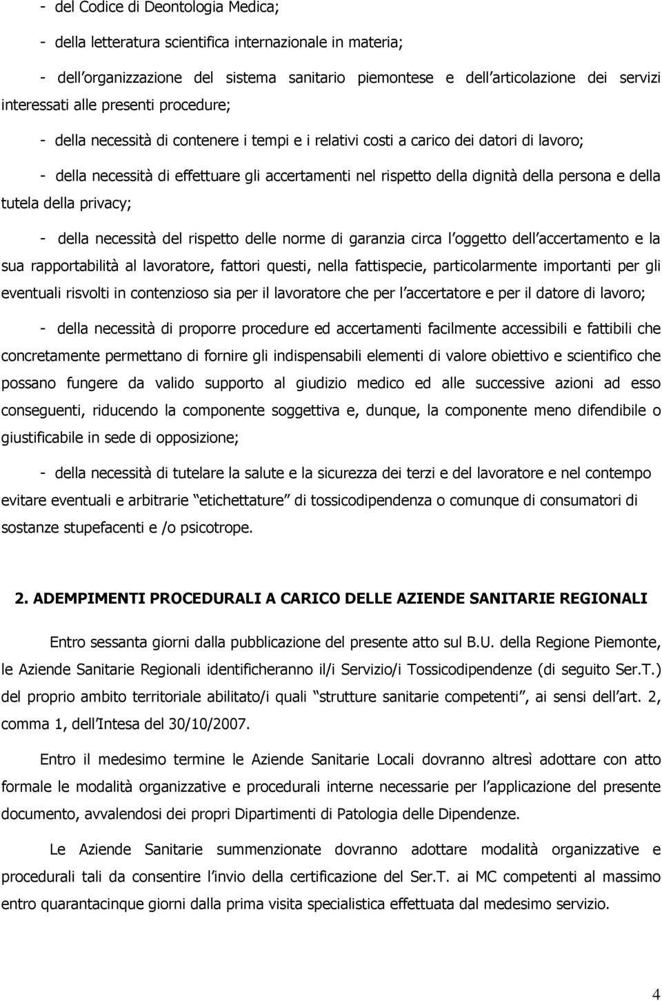 e della tutela della privacy; - della necessità del rispetto delle norme di garanzia circa l oggetto dell accertamento e la sua rapportabilità al lavoratore, fattori questi, nella fattispecie,