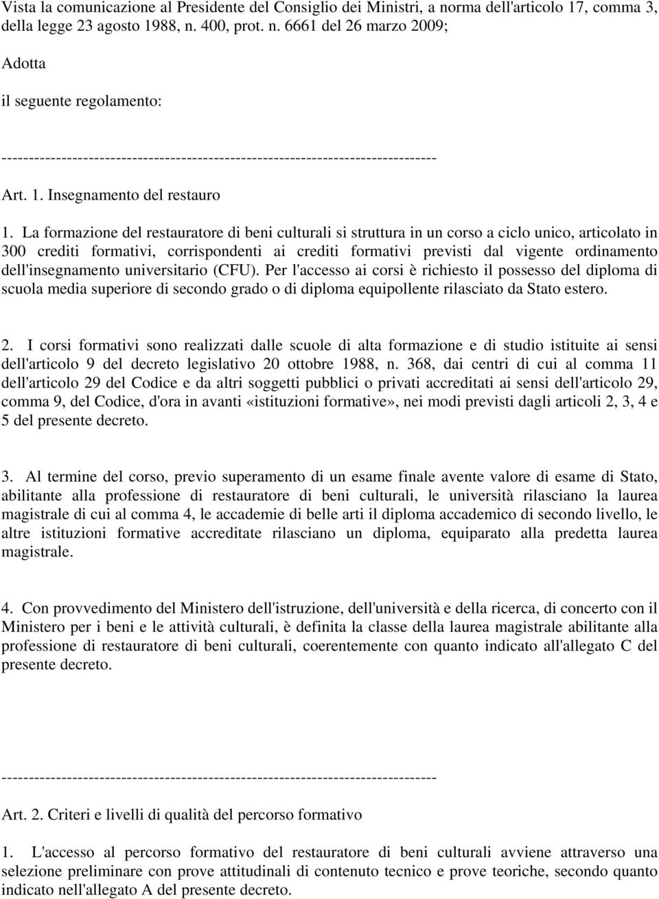 La formazione del restauratore di beni culturali si struttura in un corso a ciclo unico, articolato in 300 crediti formativi, corrispondenti ai crediti formativi previsti dal vigente ordinamento