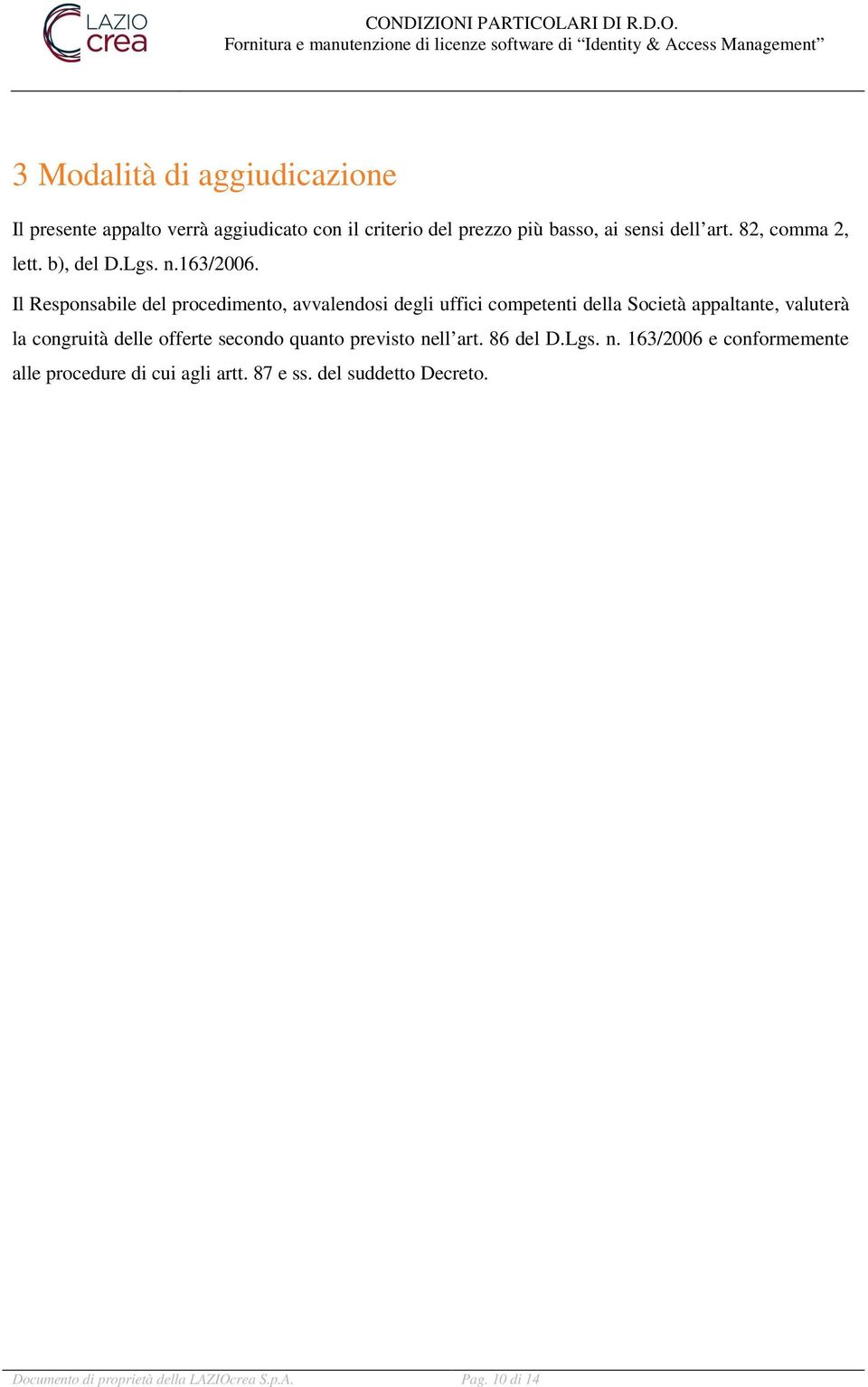 Il Responsabile del procedimento, avvalendosi degli uffici competenti della Società appaltante, valuterà la congruità delle