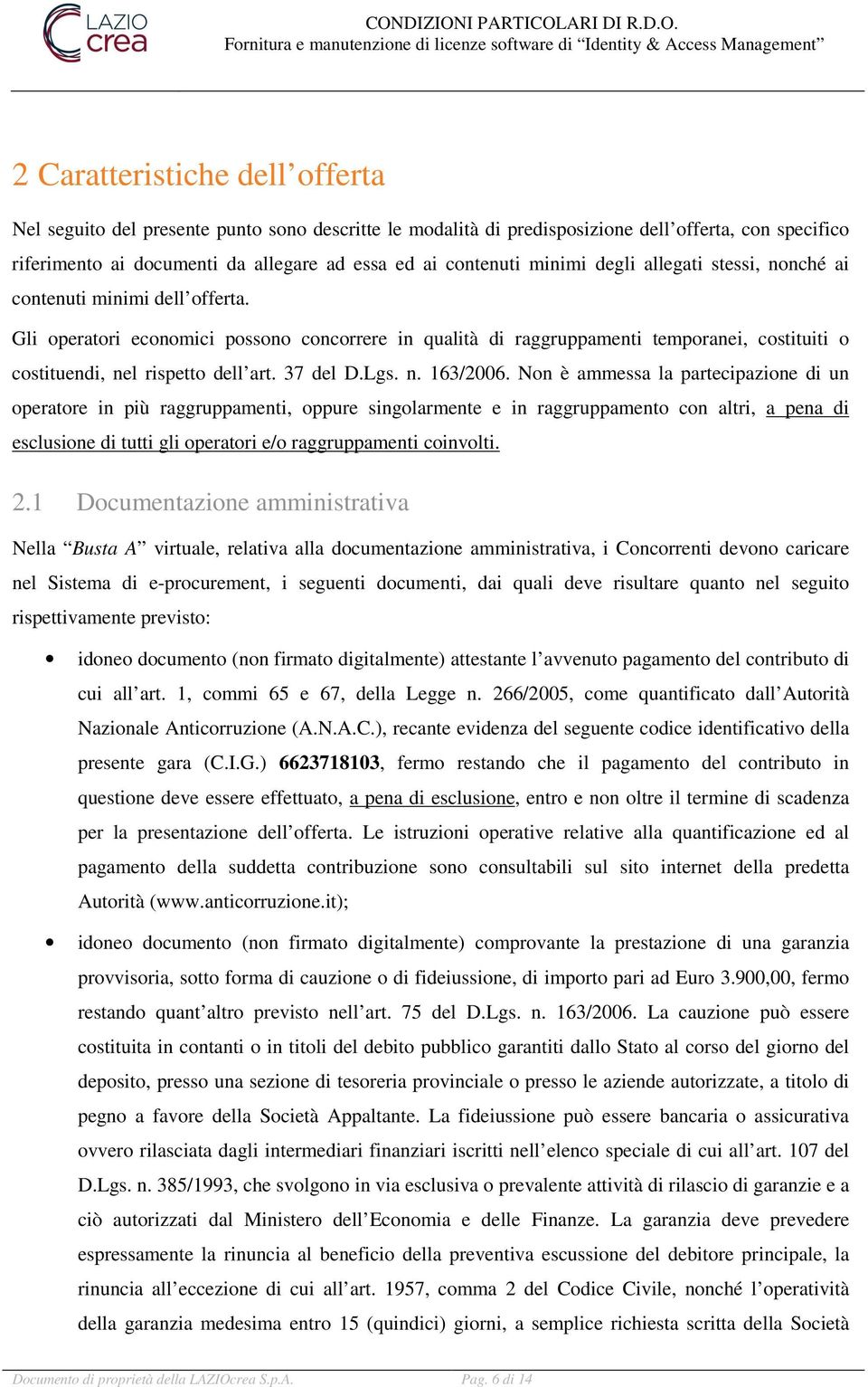 Gli operatori economici possono concorrere in qualità di raggruppamenti temporanei, costituiti o costituendi, nel rispetto dell art. 37 del D.Lgs. n. 163/2006.