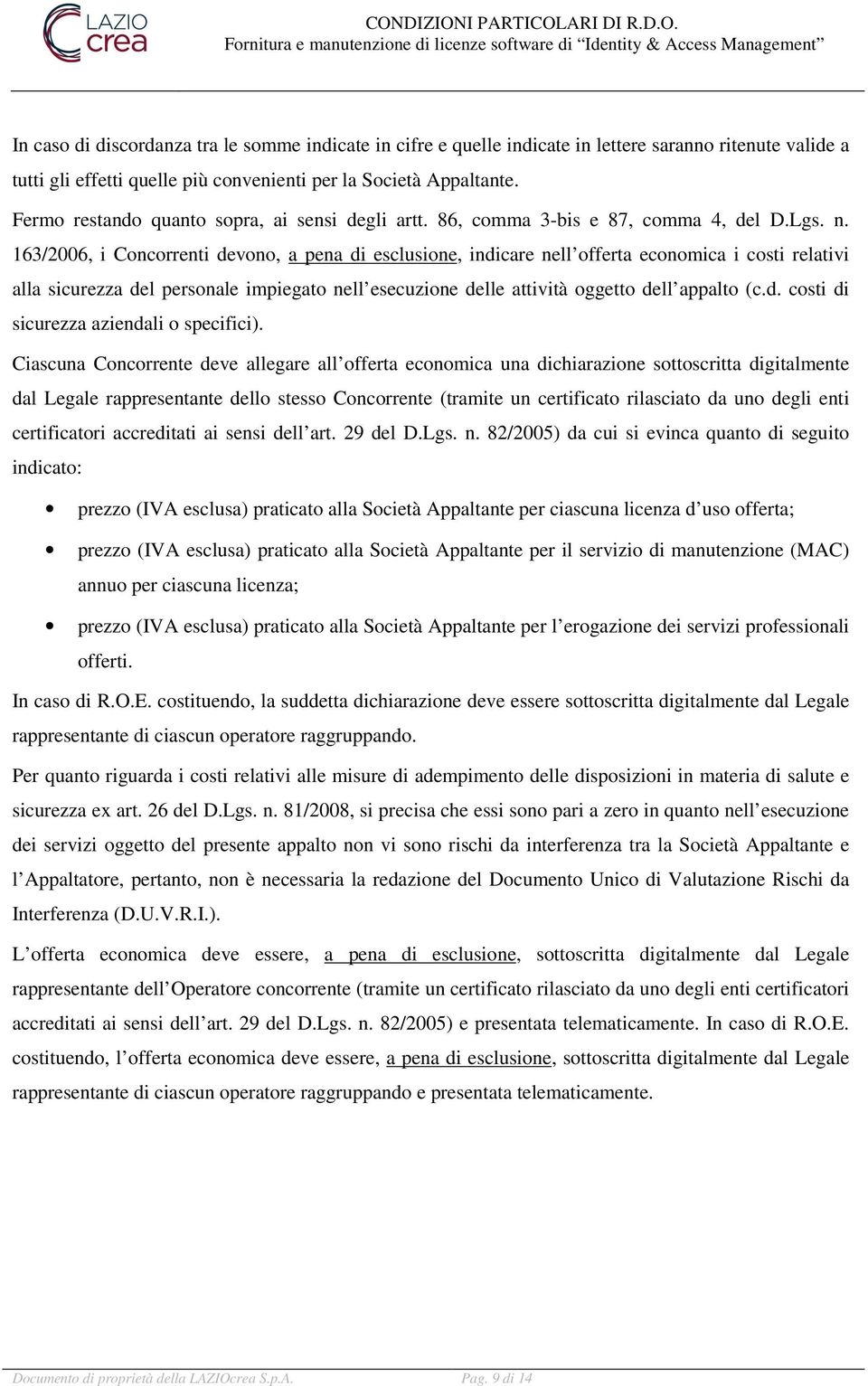 163/2006, i Concorrenti devono, a pena di esclusione, indicare nell offerta economica i costi relativi alla sicurezza del personale impiegato nell esecuzione delle attività oggetto dell appalto (c.d. costi di sicurezza aziendali o specifici).