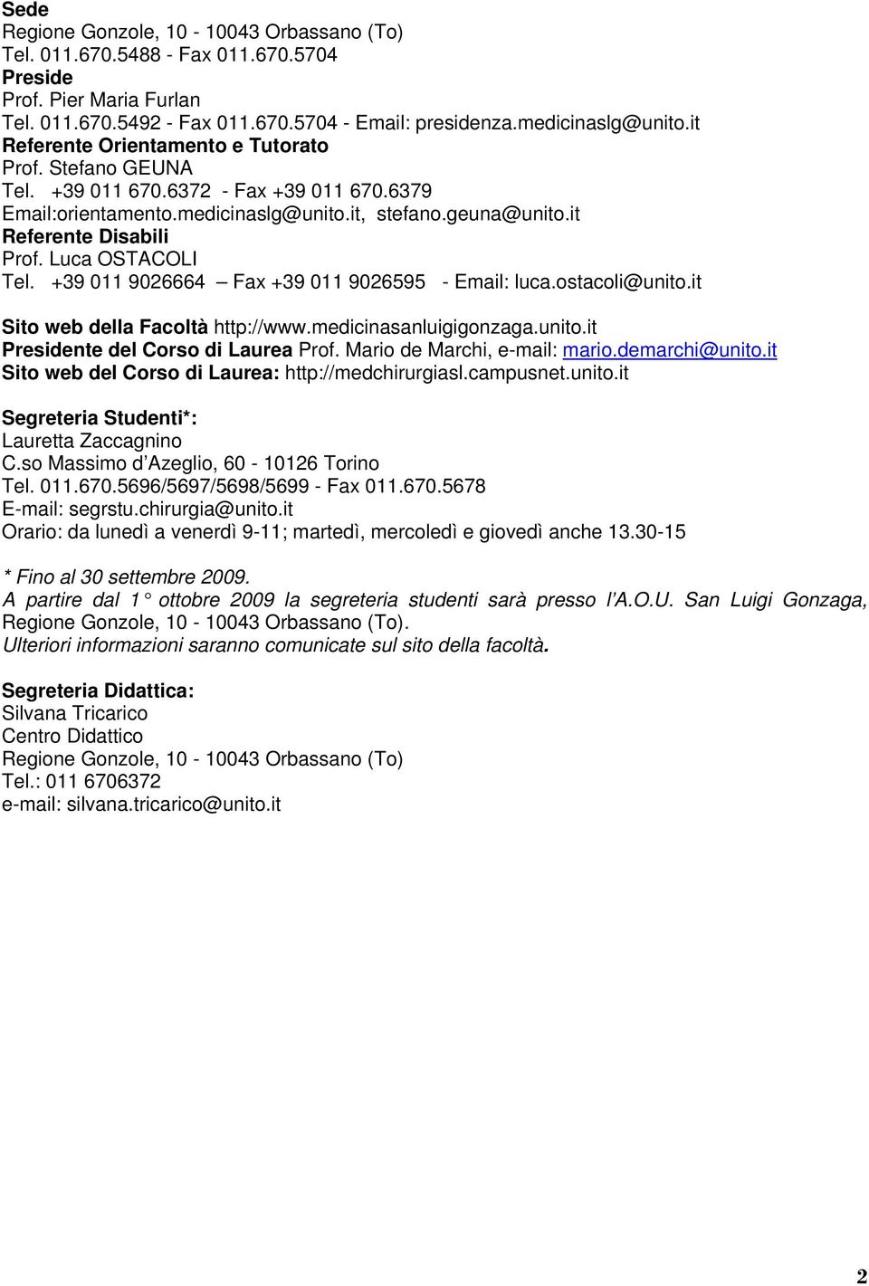 Luca OSTACOLI Tel. +39 011 9026664 Fax +39 011 9026595 - Email: luca.ostacoli@unito.it Sito web della Facoltà http://www.medicinasanluigigonzaga.unito.it Presidente del Corso di Laurea Prof.