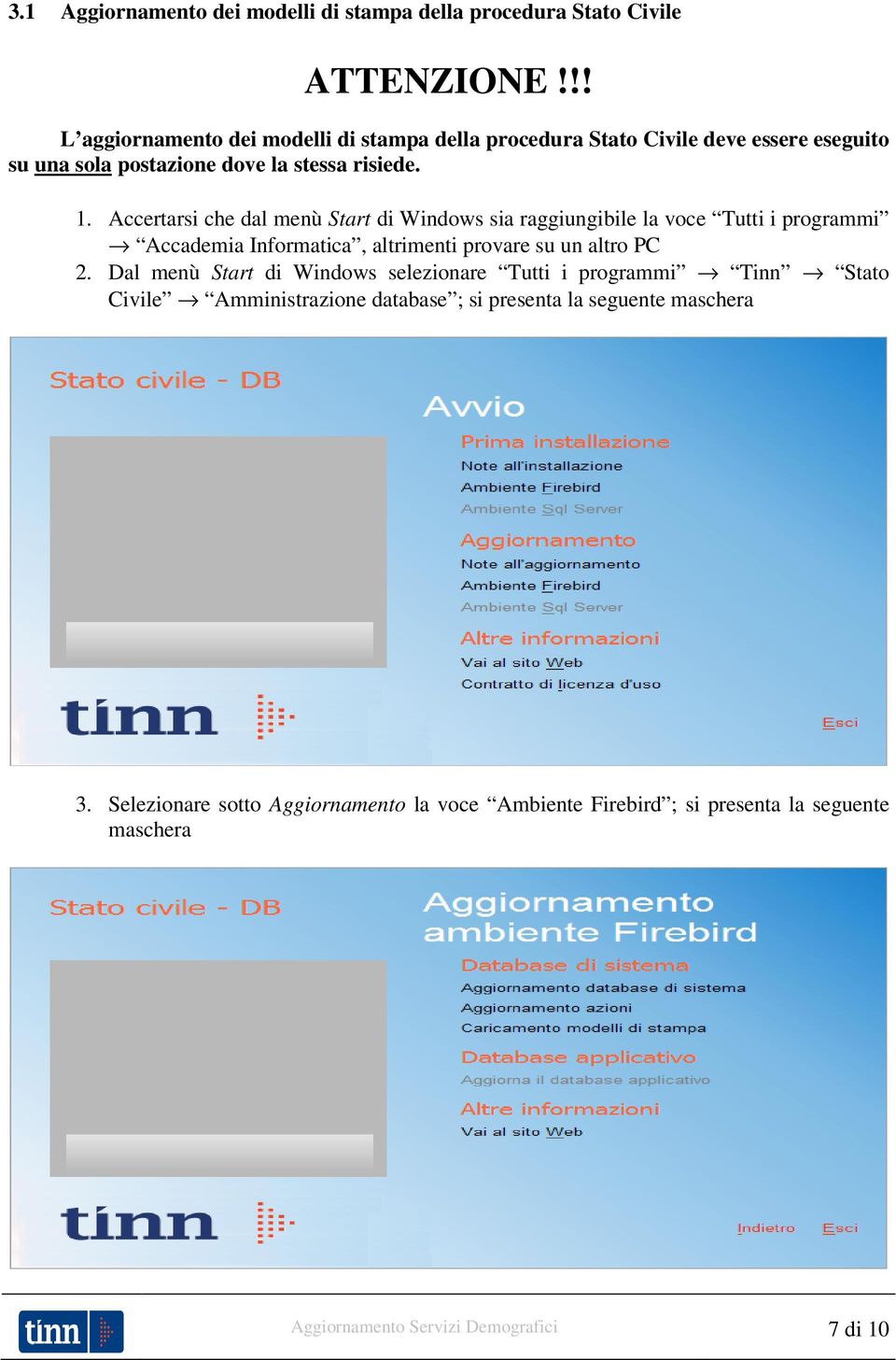 Accertarsi che dal menù Start di Windows sia raggiungibile la voce Tutti i programmi Accademia Informatica, altrimenti provare su un altro PC 2.