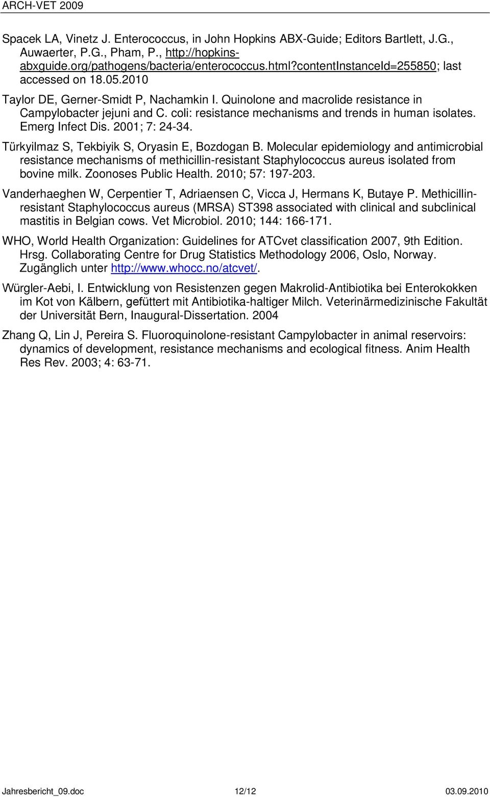 coli: resistance mechanisms and trends in human isolates. Emerg Infect Dis. 2001; 7: 24-34. Türkyilmaz S, Tekbiyik S, Oryasin E, Bozdogan B.