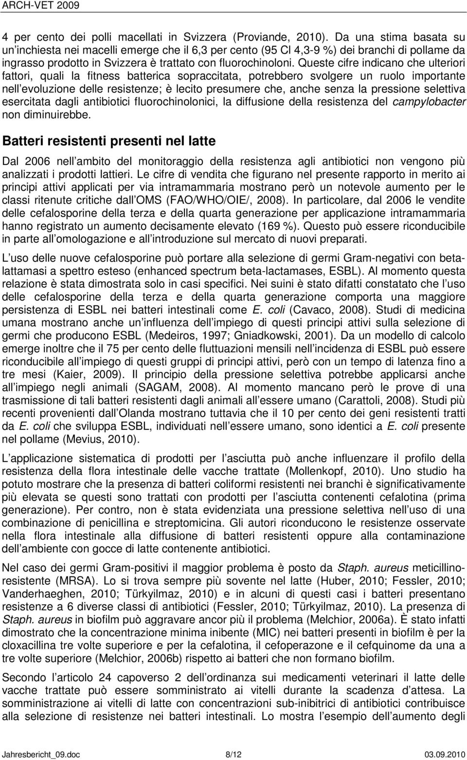 Queste cifre indicano che ulteriori fattori, quali la fitness batterica sopraccitata, potrebbero svolgere un ruolo importante nell evoluzione delle resistenze; è lecito presumere che, anche senza la