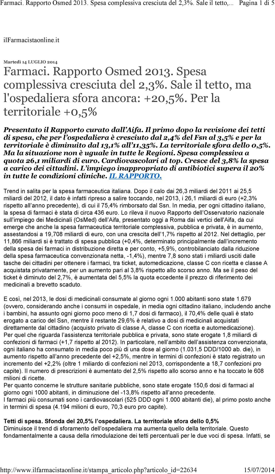 Il primo dopo la revisione dei tetti di spesa, che per l ospedaliera è cresciuto dal 2,4% del Fsn al 3,5% e per la territoriale è diminuito dal 13,1% all 11,35%. La territoriale sfora dello 0,5%.