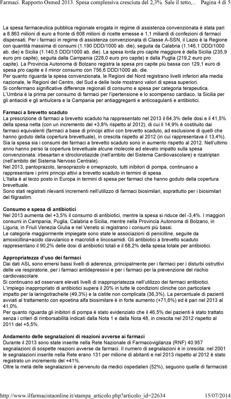 Per i farmaci in regime di assistenza convenzionata di Classe A-SSN, il Lazio è la Regione con quantità massima di consumi (1.190 DDD/1000 ab. die), seguita da Calabria (1.146,1 DDD/1000 ab.